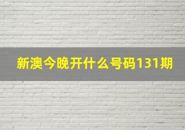 新澳今晚开什么号码131期