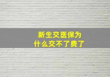 新生交医保为什么交不了费了