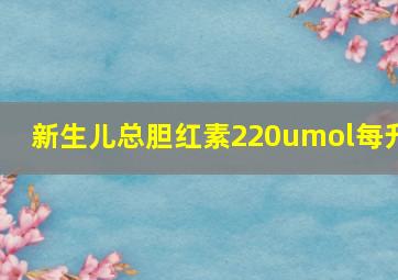 新生儿总胆红素220umol每升