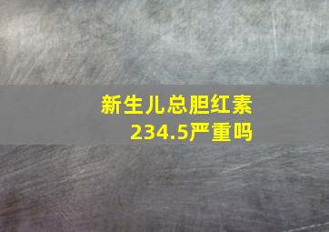 新生儿总胆红素234.5严重吗