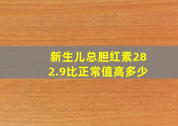 新生儿总胆红素282.9比正常值高多少