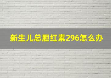 新生儿总胆红素296怎么办