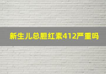 新生儿总胆红素412严重吗