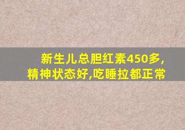 新生儿总胆红素450多,精神状态好,吃睡拉都正常