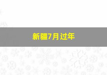 新疆7月过年