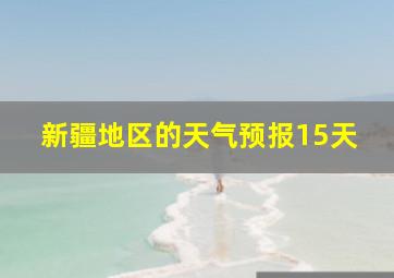 新疆地区的天气预报15天