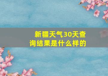 新疆天气30天查询结果是什么样的