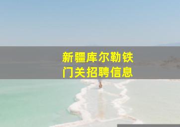 新疆库尔勒铁门关招聘信息