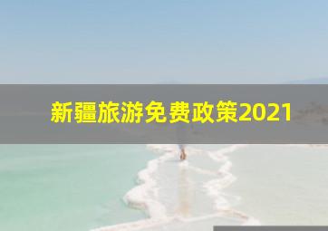 新疆旅游免费政策2021