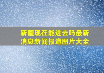 新疆现在能进去吗最新消息新闻报道图片大全