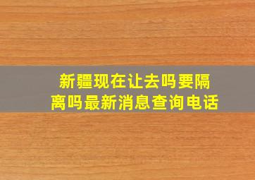 新疆现在让去吗要隔离吗最新消息查询电话