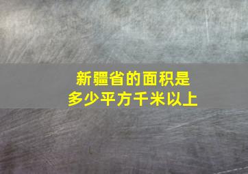 新疆省的面积是多少平方千米以上