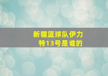 新疆篮球队伊力特13号是谁的