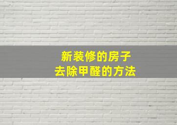 新装修的房子去除甲醛的方法