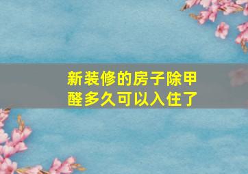 新装修的房子除甲醛多久可以入住了