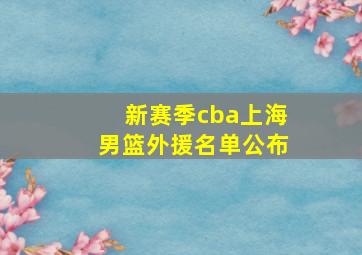 新赛季cba上海男篮外援名单公布