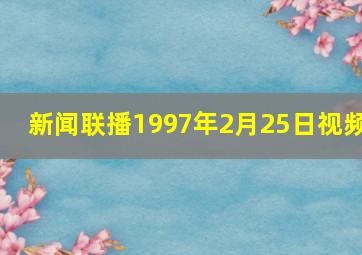 新闻联播1997年2月25日视频