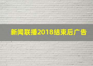 新闻联播2018结束后广告