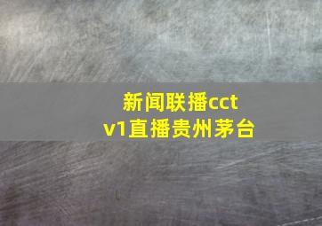 新闻联播cctv1直播贵州茅台