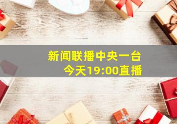 新闻联播中央一台今天19:00直播