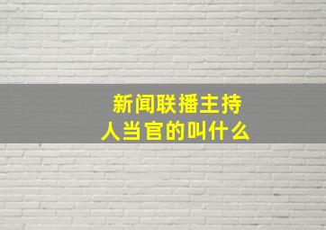 新闻联播主持人当官的叫什么