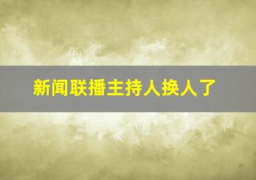 新闻联播主持人换人了