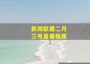 新闻联播二月三号直播视频