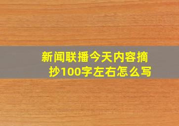 新闻联播今天内容摘抄100字左右怎么写