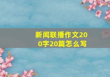 新闻联播作文200字20篇怎么写