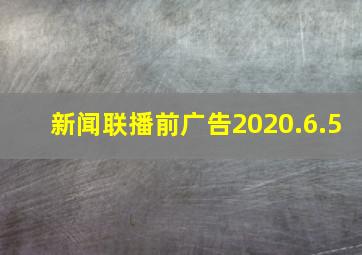 新闻联播前广告2020.6.5