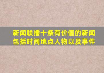 新闻联播十条有价值的新闻包括时间地点人物以及事件