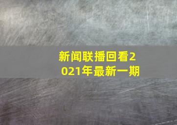 新闻联播回看2021年最新一期