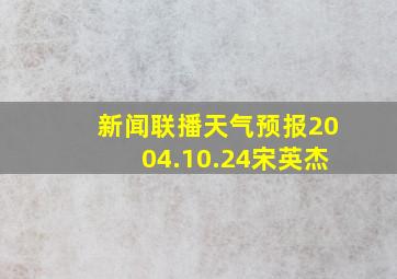 新闻联播天气预报2004.10.24宋英杰