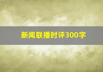 新闻联播时评300字