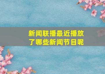 新闻联播最近播放了哪些新闻节目呢