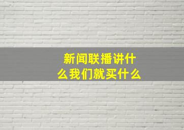 新闻联播讲什么我们就买什么