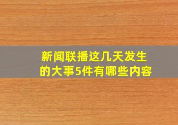 新闻联播这几天发生的大事5件有哪些内容