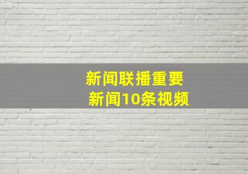 新闻联播重要新闻10条视频