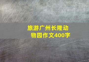 旅游广州长隆动物园作文400字