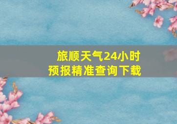 旅顺天气24小时预报精准查询下载