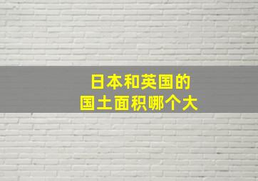 日本和英国的国土面积哪个大