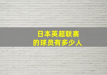 日本英超联赛的球员有多少人