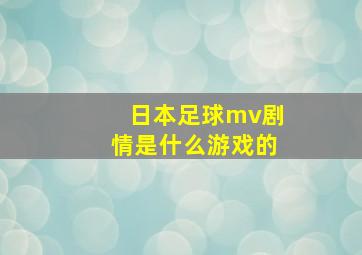 日本足球mv剧情是什么游戏的