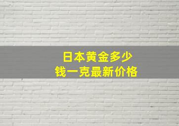 日本黄金多少钱一克最新价格