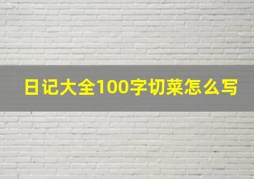 日记大全100字切菜怎么写