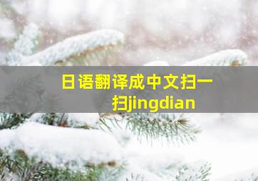 日语翻译成中文扫一扫jingdian