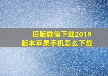 旧版微信下载2019版本苹果手机怎么下载