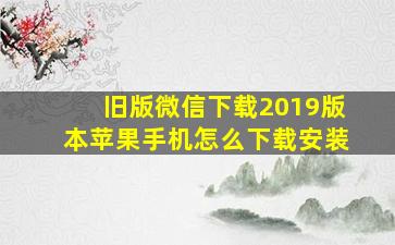 旧版微信下载2019版本苹果手机怎么下载安装