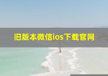 旧版本微信ios下载官网