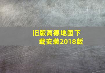 旧版高德地图下载安装2018版